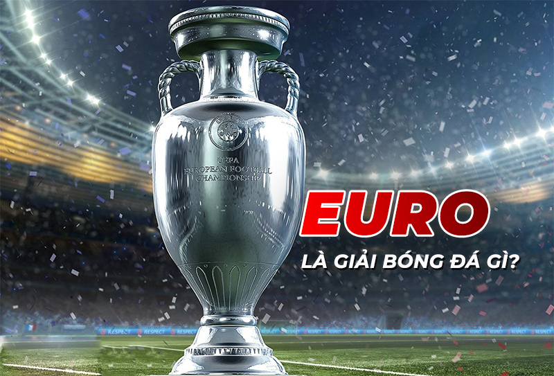 Giải đáp chi tiết Euro là giải bóng đá gì? Euro mấy năm 1 lần?